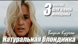 ВАДИМ КУЗЕМА. 3 ПЕСНИ ДЛЯ ОДНОЙ ЖЕНЩИНЫ.
