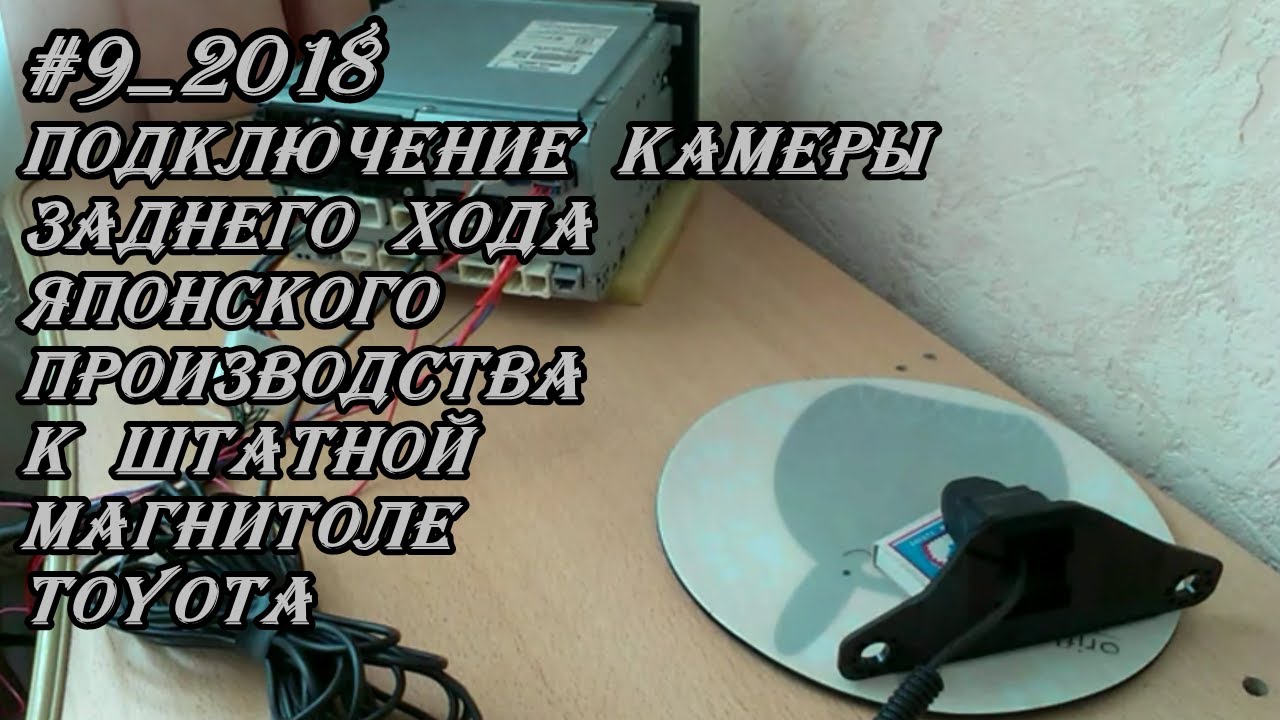 #9_2018 Подключение камеры заднего хода Японского производства к штатной магнитоле Toyota