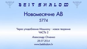 «Новомесячие АВ» 5774 «Через уподобление Машиаху - новое творение» ЧАСТЬ 2 (А.Огиенко 28.07.2014)