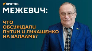 Межевич о встрече Путина и Лукашенко: о пустяках на Валааме говорить не принято