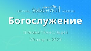 Богослужение 20 августа 2023 – Церковь Эммануил г. Алматы (прямая трансляция)