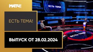 «Есть тема». Выпуск от 28.02.2024