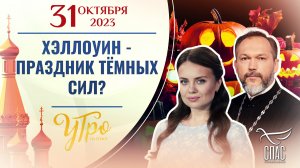 ХЭЛЛОУИН - ПРАЗДНИК ТЁМНЫХ СИЛ? УТРО НА СПАСЕ