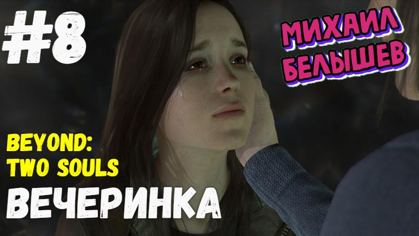 Beyond:Two Souls. Прохождение - 8. Вечеринка. Хронологический порядок.