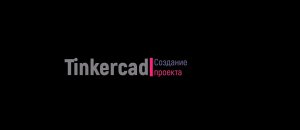 Tinkercad. Создание проекта