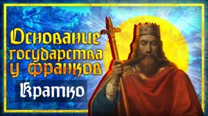 КРАТКО ПРО ОСНОВАНИЕ ГОСУДАРСТВА ФРАНКОВ