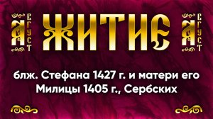 1 августа Житие блж. Стефана 1427 г. и матери его Милицы 1405 г., Сербских — Жития святых