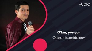 Otaxon Isomiddinov - O'lan, yor-yor | Отахон Исомиддинов - Улан, ёр-ёр (AUDIO)