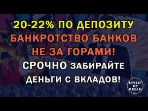 20-22% по депозиту! Банкротство банков не за горами. Срочно забирайте деньги с вкладов!