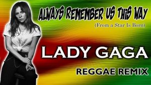 Lady Gaga - Always Remember Us This Way (Reggae Remix)