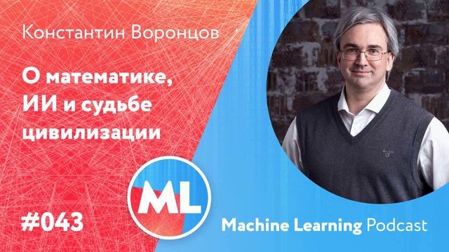 #043 ML Константин Воронцов. О математике, ИИ и судьбе цивилизации