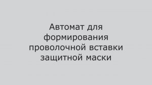 Автомат для изготовления проволочной вставки маски для защиты органов дыхания.