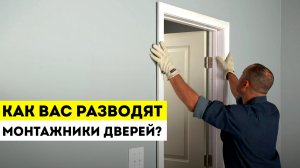 Как разводят установщики дверей? / Установка межкомнатных дверей и уловки монтажников.