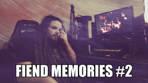 FIEND Memories #2