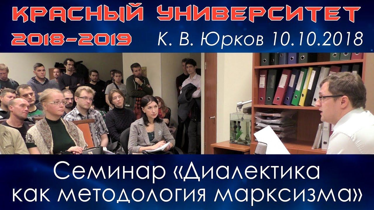 Семинар «Диалектика как методология марксизма». К.В.Юрков. Красный университет. 10.10.2018