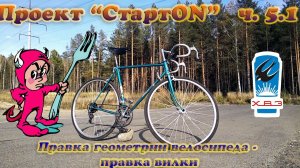 Проект "СтартON" ХВЗ ч. 5.1 Правка геометрии - правка вилки