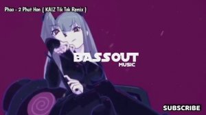 Phao - 2 Phut Hon ( KAIZ Tik Tok Remix ) ( Bass Boosted )