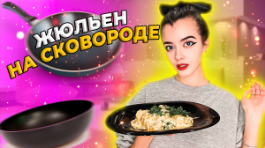 ЖЮЛЬЕН НА СКОВОРОДЕ / ЖЮЛЬЕН С КУРИЦЕЙ И ГРИБАМИ