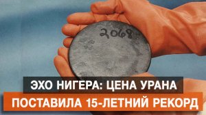 Эхо Нигера: цена урана поставила 15-летний рекорд
