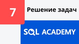 Решение задания #7 в онлайн-тренажере sql-academy.org