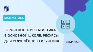 Вероятность и статистика в основной школе. Ресурсы для углублённого изучения