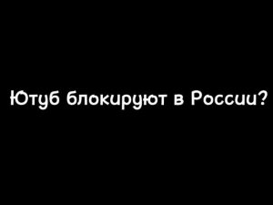 Ютуб блокируют в России? Срочное сообщение!!!