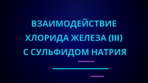 Взаимодействие хлорида железа (III) с сульфидом натрия.