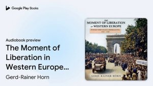 The Moment of Liberation in Western Europe:… by Gerd-Rainer Horn · Audiobook preview