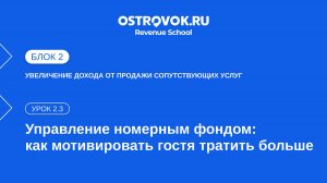 Блок 2. Тема 1, Урок 2.3 — Управление номерным фондом- как мотивировать гостя тратить больше