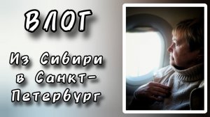 ВЛОГ. Из Сибири в Санкт-Петербург. 26 - 30 мая 2024 г.
