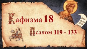 Кафизма 18. Псалмы с 119 по 133. Молитвы после кафизмы. Псалтирь Святого Пророка Давида Слушать.