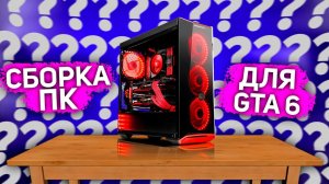 СБОРКА ПК ДЛЯ GTA 6 - Консоль или ПК для ГТА6?
