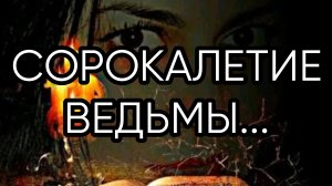 СОРОКАЛЕТИЕ ВЕДЬМЫ...