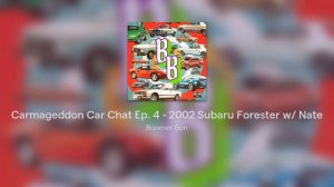 Carmageddon Car Chat Ep. 4 - 2002 Subaru Forester w/ Nate