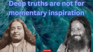 Deep truths are not for momentary inspiration.