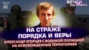 НА СТРАЖЕ ПОРЯДКА И ВЕРЫ. АЛЕКСАНДР ЕГОРЦЕВ С ВОЕННОЙ ПОЛИЦИЕЙ НА ОСВОБОЖДЕННЫХ ТЕРРИТОРИЯХ.