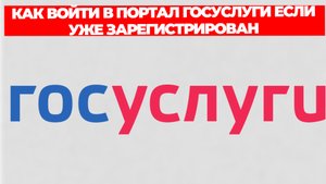 КАК ВОЙТИ В ПОРТАЛ ГОСУСЛУГИ ЕСЛИ УЖЕ ЗАРЕГИСТРИРОВАН