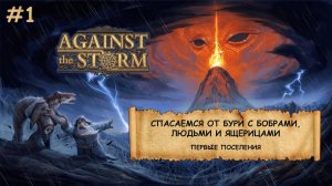 Against the Storm I №1 I СПАСАЕМСЯ ОТ БУРИ С БОБРАМИ И ПРОЧЕЙ ЖИВНОСТЬЮ