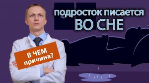 ? Сын-подросток писается ночами, в чем причина? ?