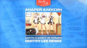 Андрей Алексин - Завтра В Школу Не Пойдём ( Dmitry Lee Mash Up Remix )