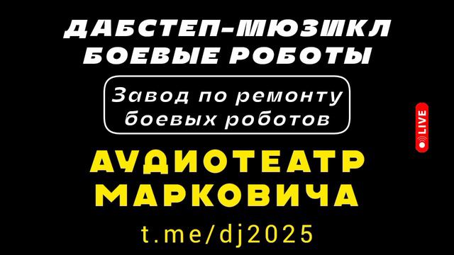 Завод по ремонту боевых роботов - дабстеп-мюзикл БОЕВЫЕ РОБОТЫ 2025 - АУДИОТЕАТР МАРКОВИЧА