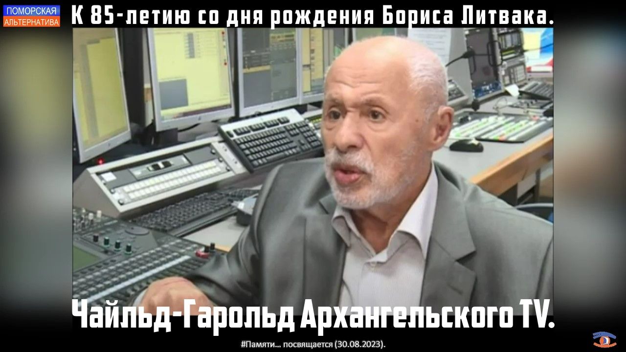 Борис Литвак. Чайльд-Гарольд Архангельского TV. #Памяти… посвящается (30.08.2023).