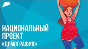 Национальный проект «Демография» // Для рождения нового поколения здоровых россиян