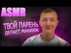 АСМР Твой парень делает тебе макияж!| ASMR Make up