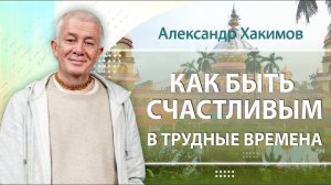 07.07.2023 Как быть счастливым в трудные времена. Александр Хакимов. Красноярск. ЧАСТЬ 2