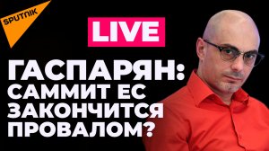 Гаспарян: саммит ЕС, эмбарго и новые успехи российской спецоперации на Украине