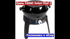 Купили газовый гриль CADAC Safari Chef 2. Распаковка и обзор. Как выбрали гриль?