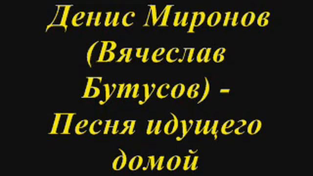 Денис Миронов (Вячеслав Бутусов) - Песня идущего домой