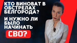 Обстрелы Белгорода: кто виноват? Нужно ли было начинать СВО?