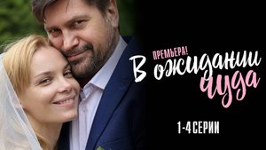 В ожидании Чуда 1,2,3,4 серия сериал Мелодрама 2024 Россия 1